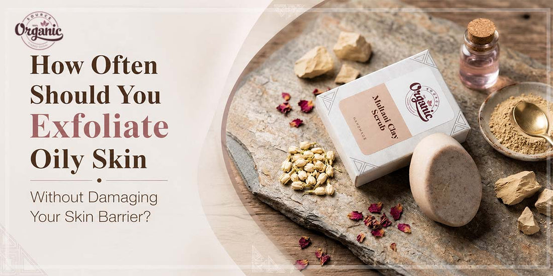 How Often Should You Exfoliate Oily Skin Without Damaging Your Skin Barrier?