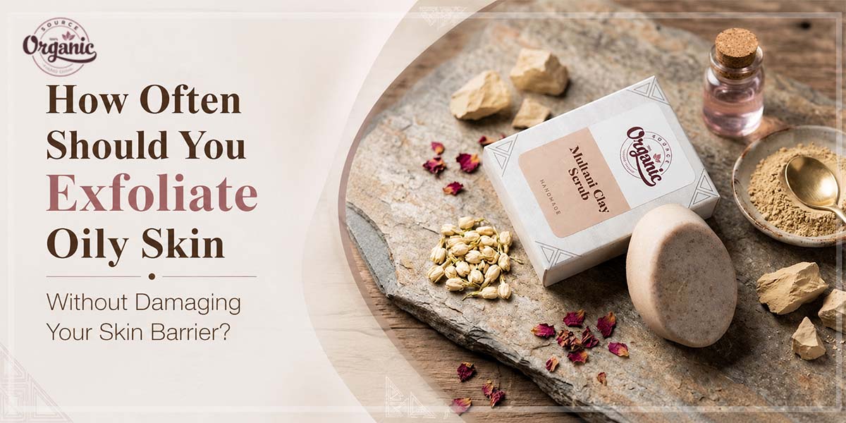 How Often Should You Exfoliate Oily Skin Without Damaging Your Skin Barrier?